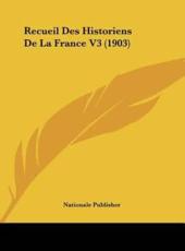 Recueil Des Historiens De La France V3 (1903) - Publisher Nationale Publisher (author), Nationale Publisher (author)
