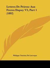 Lettres De Peiresc Aux Freres Dupuy V3, Part 1 (1892) - Philippe Tamizey De Larroque (author)