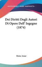Dei Diritti Degli Autori Di Opere Dell' Ingegno (1874) - Moise Amar (author)