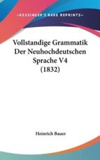 Vollstandige Grammatik Der Neuhochdeutschen Sprache V4 (1832) - Heinrich Bauer (author)