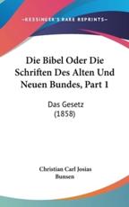 Die Bibel Oder Die Schriften Des Alten Und Neuen Bundes, Part 1 - Christian Carl Josias Bunsen (translator)