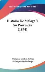 Historia De Malaga Y Su Provincia (1874) - Francisco Guillen Robles (author), Rodriguez De Berlanga (author)