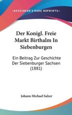 Der Konigl. Freie Markt Birthalm in Siebenburgen - Johann Michael Salzer (author)
