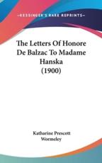 The Letters of Honore De Balzac to Madame Hanska (1900) - Katharine Prescott Wormeley (translator)