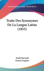 Traite Des Synonymes De La Langue Latine (1853) - Emile Barrault (author), Ernest Gregoire (author)