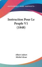 Instruction Pour Le Peuple V1 (1848) - Albert Aubert (author), Michel Alcan (author)