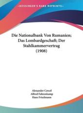 Die Nationalbank Von Rumanien; Das Lombardgeschaft; Der Stahlkammervertrag (1908) - Alexander Cercel (author), Alfred Fahrenkamp (author), Hans Friedmann (author)