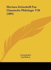 Hermes Zeitschrift Fur Classische Philologie V28 (1893) - George Kaibel (editor), Carl Robert (editor)
