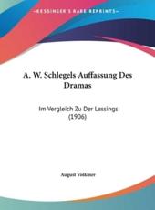 A. W. Schlegels Auffassung Des Dramas: Im Vergleich Zu Der Lessings (1906)