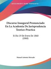 Discurso Inaugural Pronunciado En La Academia De Jurisprudencia Teorico-Practica - Manuel Antonio Mercado