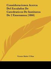 Consideraciones Acerca Del Escalafon De Catedraticos De Institutos De 2 Ensenanza (1866) - Vicente Rubio y Diaz (author)