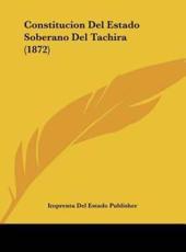 Constitucion Del Estado Soberano Del Tachira (1872) - Del Estado Publisher Imprenta Del Estado Publisher (author), Imprenta Del Estado Publisher (author)