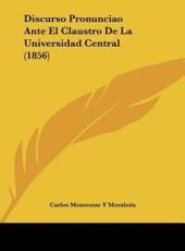 Discurso Pronunciao Ante El Claustro De La Universidad Central (1856) - Carlos Montemar y Moraleda (author)