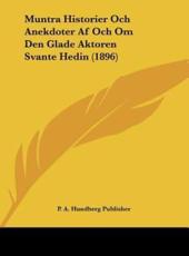 Muntra Historier Och Anekdoter AF Och Om Den Glade Aktoren Svante Hedin (1896) - A Hundberg Publisher P a Hundberg Publisher, P a Hundberg Publisher