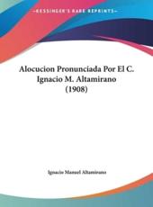 Alocucion Pronunciada Por El C. Ignacio M. Altamirano (1908) - Matta (author)