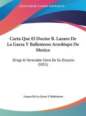 Carta Que El Doctor B. Lazaro De La Garza Y Ballesteros Arzobispo De Mexico - Lazaro De La Garza y Ballesteros (author)