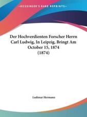 Der Hochverdienten Forscher Herrn Carl Ludwig, in Leipzig, Bringt Am October 15, 1874 (1874) - Ludimar Hermann (author)