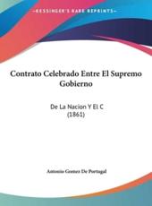 Contrato Celebrado Entre El Supremo Gobierno - Antonio Gomez De Portugal (author)