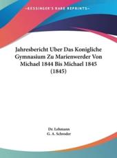 Jahresbericht Uber Das Konigliche Gymnasium Zu Marienwerder Von Michael 1844 Bis Michael 1845 (1845) - Dr Lehmann (author), G A Schroder (author), Dr Lehmann (author)