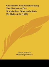 Geschichte Und Beschreibung Des Neubaues Der Stadtischen Oberrealschule Zu Halle A. S. (1908) - Gustav Zachariae (author), Heinrich Quambusch (author)