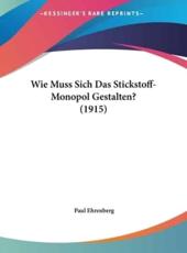 Wie Muss Sich Das Stickstoff-Monopol Gestalten? (1915) - Paul Ehrenberg (author)