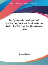Die Systematischen Lehr Und Handbucher, Summae Des Romischen Rechts Im Zeitalter Der Glossatoren (1906) - Hermann Fitting