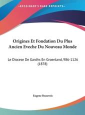 Origines Et Fondation Du Plus Ancien Eveche Du Nouveau Monde - Eugene Beauvois