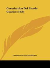 Constitucion Del Estado Guarico (1878) - Opinion Nacional Publisher La Opinion Nacional Publisher (author), La Opinion Nacional Publisher (author)