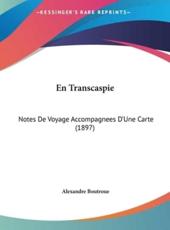 En Transcaspie: Notes de Voyage Accompagnees D'Une Carte (1897)