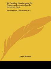 Die Taglichen Veranderungen Der Temperatur Der Atmosphare in Norddeutschland - Gustav Hellmann (author)