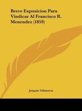 Breve Exposicion Para Vindicar Al Francisco R. Menendez (1859) - Joaquin Villanueva (author)