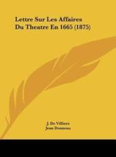Lettre Sur Les Affaires Du Theatre En 1665 (1875) - J de Villiers, Jean Donneau (editor)