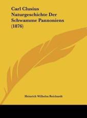 Carl Clusius Naturgeschichte Der Schwamme Pannoniens (1876) - Heinrich Wilhelm Reichardt (author)