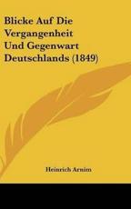 Blicke Auf Die Vergangenheit Und Gegenwart Deutschlands (1849) - Heinrich Arnim