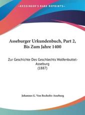 Asseburger Urkundenbuch, Part 2, Bis Zum Jahre 1400 - Johannes G Von Bocholtz-Asseburg (editor)