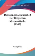 Die Evangelisationsarbeit Der Belgischen Missionskirche (1908) - Georg Fritze