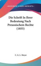 Die Schrift in Ihrer Bedeutung Nach Preussischem Rechte (1855) - C G L Meyer (author)