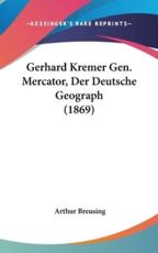 Gerhard Kremer Gen. Mercator, Der Deutsche Geograph (1869) - Arthur Breusing