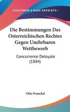Die Bestimmungen Des Osterreichischen Rechtes Gegen Unehrbaren Wettbewerb - Otto Franckel (author)