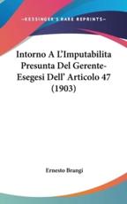 Intorno A L'Imputabilita Presunta Del Gerente-Esegesi Dell' Articolo 47 (1903) - Ernesto Brangi (author)