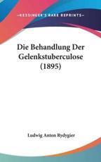 Die Behandlung Der Gelenkstuberculose (1895) - Ludwig Anton Rydygier