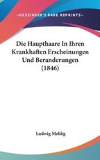 Die Haupthaare in Ihren Krankhaften Erscheinungen Und Beranderungen (1846) - Ludwig Mehlig (editor)