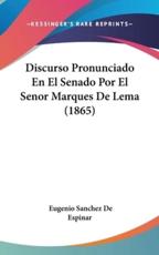 Discurso Pronunciado En El Senado Por El Senor Marques De Lema (1865) - Eugenio Sanchez De Espinar (author)