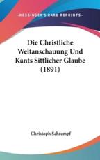 Die Christliche Weltanschauung Und Kants Sittlicher Glaube (1891) - Christoph Schrempf
