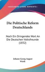 Die Politische Reform Deutschlands - Johann Georg August Wirth (author)