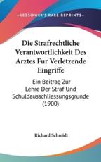 Die Strafrechtliche Verantwortlichkeit Des Arztes Fur Verletzende Eingriffe - Dr Richard Schmidt (author)