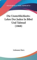 Die Unsterblichkeits-Lehre Der Juden in Bibel Und Talmud (1868) - Lehmann Marx (author)