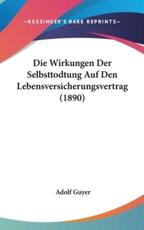 Die Wirkungen Der Selbsttodtung Auf Den Lebensversicherungsvertrag (1890) - Adolf Guyer (author)