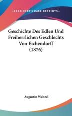 Geschichte Des Edlen Und Freiherrlichen Geschlechts Von Eichendorff (1876) - Augustin Weltzel (author)
