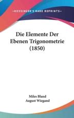 Die Elemente Der Ebenen Trigonometrie (1850) - Miles Bland, August Wiegand (translator)